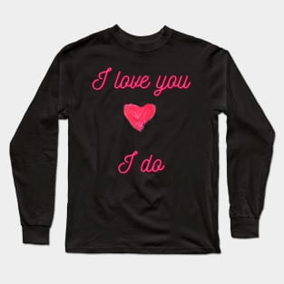 I Love You, I Do, Mug, Mask, Pin, Tote Long Sleeve T-Shirt